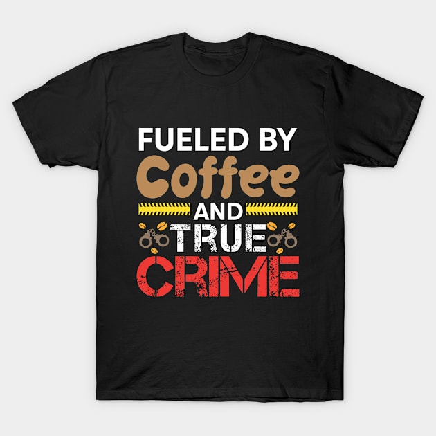 Fueled By Coffee And True Crime T-Shirt by RiseInspired